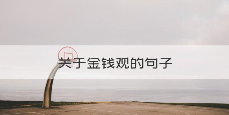 关于金钱观的句子，收集十条与金钱相关的名言