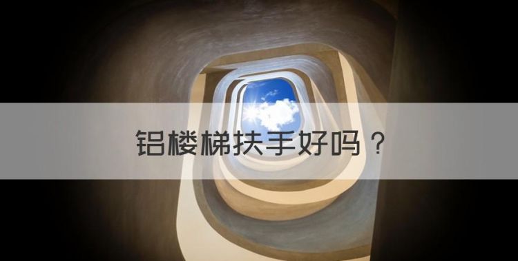 铝楼梯扶手好，铝合金楼梯扶手会褪色吗?