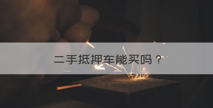 抵押车能买吗，二手抵押车能买