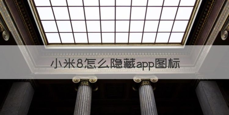 小米8怎么隐藏app图标，小米手机应用图标怎么隐藏?图1