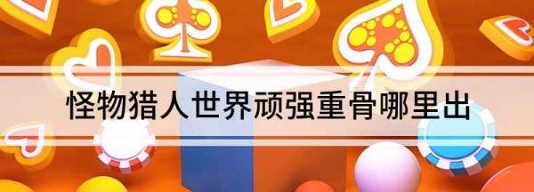 怪物猎人世界重龙骨怎么获得，怪物猎人世界冰原刚龙骨怎么获得图3