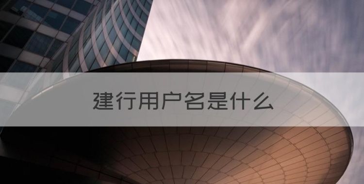 建行用户名是什么，建行登陆用户名是什么