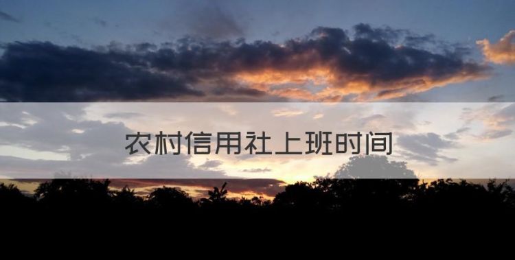 农村信用社上班时间，海南农村信用社几点上班时间表