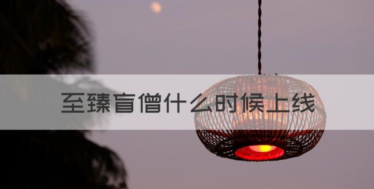 至臻盲僧什么时候上线，瞎子神话炫彩什么时候出的