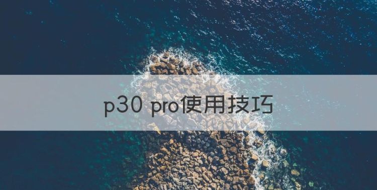 p30 pro使用技巧，华为p30pro如何使用无线充电