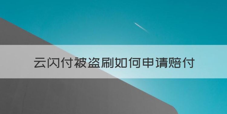 云闪付被盗刷如何申请赔付