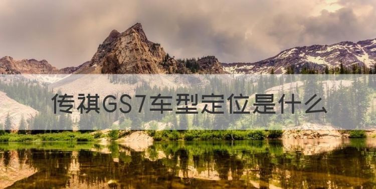 传祺GS7车型定位是什么，传祺gs7用的什么变速箱型号