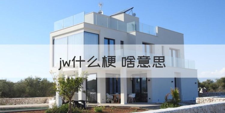 jw什么意思，jw什么梗 啥意思