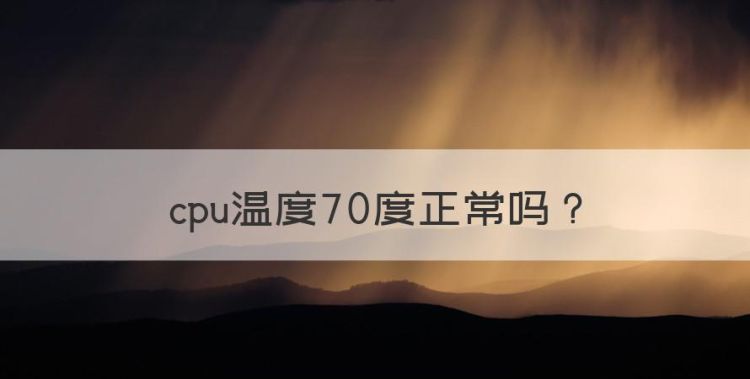 cpu温度70度正常，cpu温度70正常吗图1