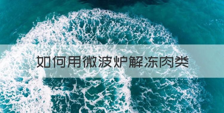 如何用微波炉解冻肉类，如何快速解冻肉 微波炉可快速解冻肉呢