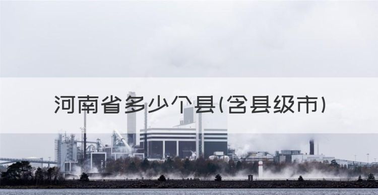 河南省多少个县含县级市，河南有多少个市多少个县多少个乡镇