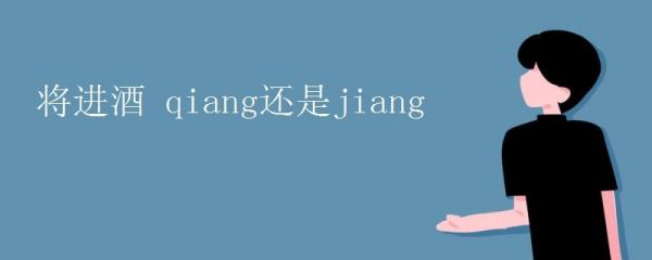 将进酒怎么读第一个字,将进酒读音到底是qiang还是jiang叶嘉莹先生