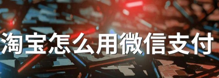 淘宝怎么用微信,淘宝怎么用微信支付图6