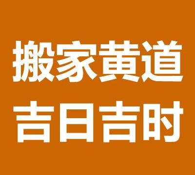 搬家黄道吉日7月份查询,7月搬家吉日一览表查询