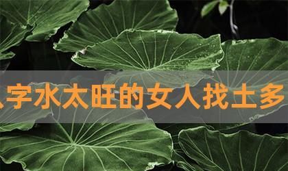 八字水多的女人,八字水旺的女人命好图5