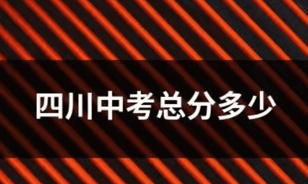 四川中考高考满分是多少,四川高考总分多少图6