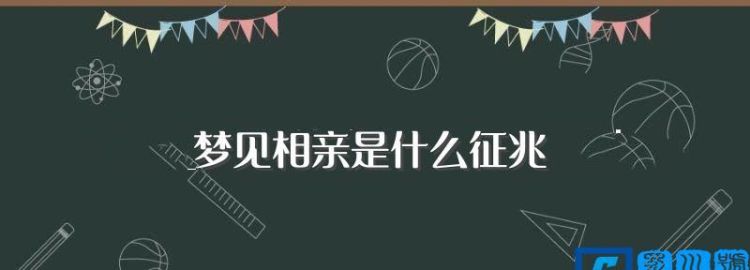 梦见自己去相亲,梦见自己相亲成功预示什么图3