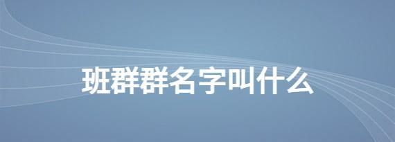 同学群名字好听点的,经典同学群名字大全