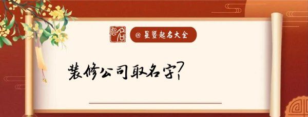 装饰公司名字起名大全,装修公司取名字参考大全