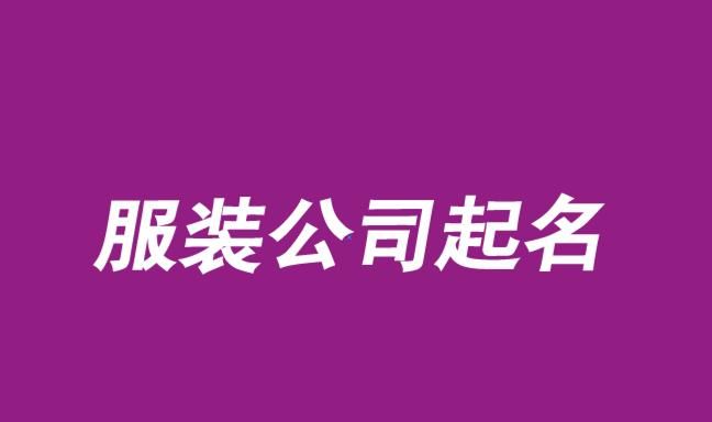 服装公司起名有内涵的,好听的服装公司名字大全202