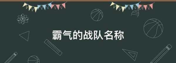 战队名称大全霸气十足四个字,霸气的战队名称英文图1