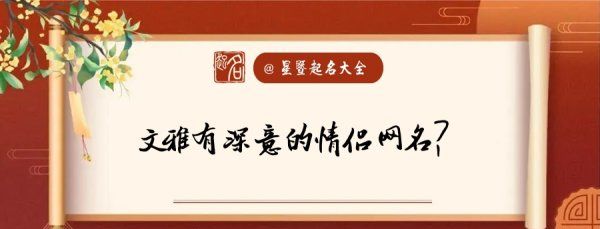 有含义的情侣网名,文雅有深意的情侣网名两字