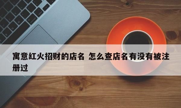 店名大全要吉利赚钱,吉利发财的店铺名字 最新店铺取名大全