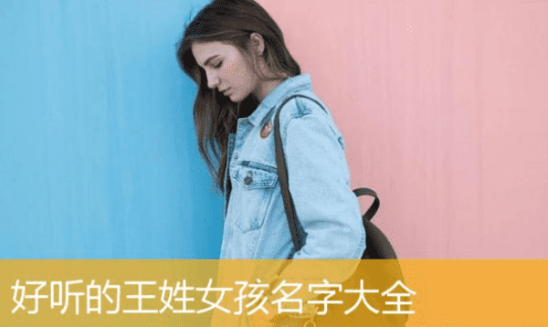 姓王女孩子名字大全集,姓王的女孩名字