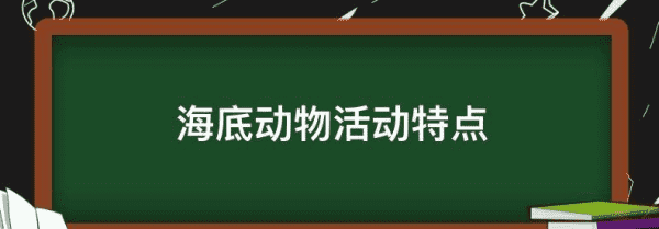 海里的动物怎么样活动,海底的动物它们是怎么活动的