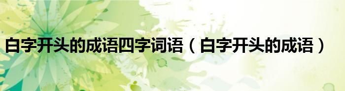 白字开头的成语,白字开头的成语四个字成语图4