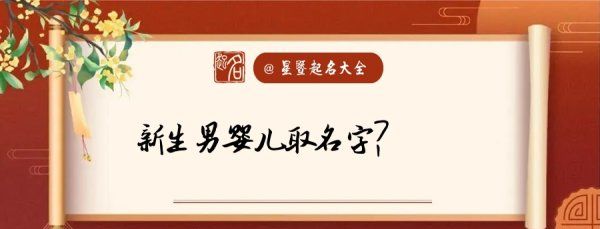 新生男儿取什么名字好,新生男婴儿取名字大全