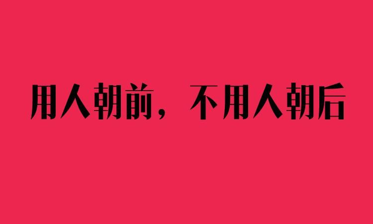 用人朝前不用人朝后什么意思,用人朝前不用人朝后什么意思图3